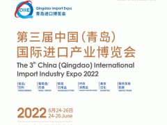 2022第三届中国（青岛）国际进口产业博览会（QIIE）